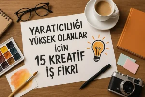 Yaratıcılığı Yüksek Olanlar İçin 15 Kreatif İş Fikri